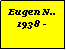 Textfeld: Eugen N..1938 -