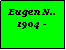 Textfeld: Eugen N..1904 -