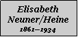 Textfeld: Elisabeth Neuner/Heine18611934
