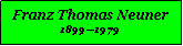 Textfeld: Franz Thomas Neuner18991979