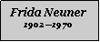 Textfeld: Frida Neuner19021970