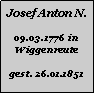 Textfeld: Josef Anton N.09.03.1776 in Wiggenreutegest. 26.01.1851