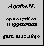 Textfeld: Agathe N.14.01.1778 in Wiggenreutegest. 01.12.1840