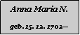 Textfeld: Anna Maria N.geb. 15. 12. 1702