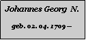 Textfeld: Johannes Georg  N.geb. 02. 04. 1709