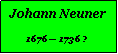 Textfeld: Johann Neuner1676 1736 ?