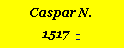 Textfeld: Caspar N.1517  -#