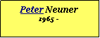 Textfeld: Peter Neuner1965 -
