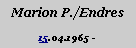 Textfeld: Marion P./Endres15.04.1965 -