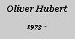 Textfeld: Oliver Hubert1973 -