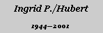 Textfeld: Ingrid P./Hubert19442001