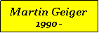 Textfeld: Martin Geiger1990 -