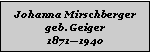 Textfeld: Johanna Mirschbergergeb. Geiger18711940
