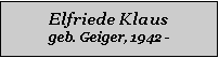 Textfeld: Elfriede Klausgeb. Geiger, 1942 -
