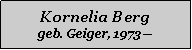 Textfeld: Kornelia Berggeb. Geiger, 1973