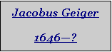 Textfeld: Jacobus Geiger1646?